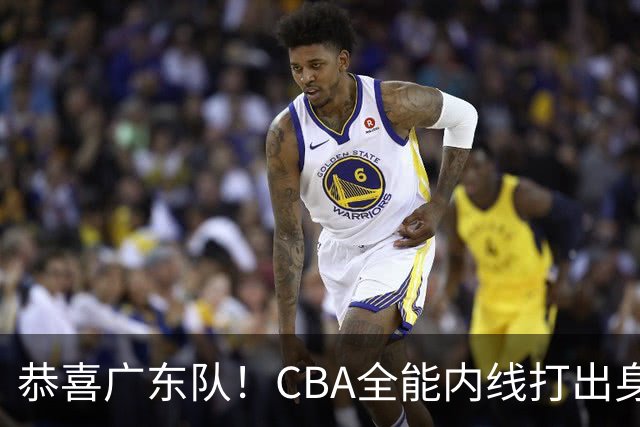 恭喜广东队！CBA全能内线打出身价，宏远的“新建队基石”！