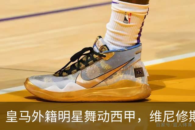 皇马外籍明星舞动西甲，维尼修斯闪耀登场！